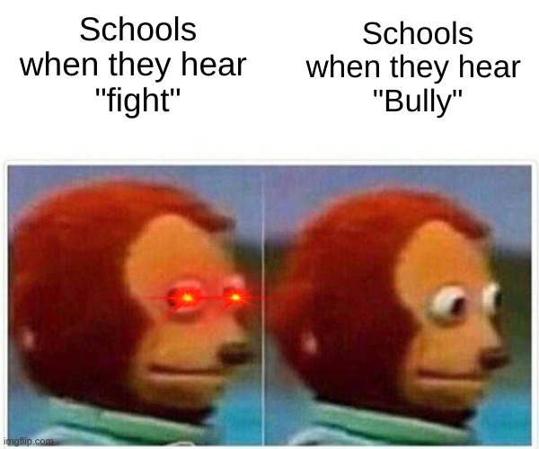 Schools | Schools
when they hear 
"fight"; Schools
when they hear 
"Bully" | image tagged in memes,monkey puppet,bullying | made w/ Imgflip meme maker