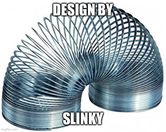 Slinky | DESIGN BY SLINKY | image tagged in slinky | made w/ Imgflip meme maker