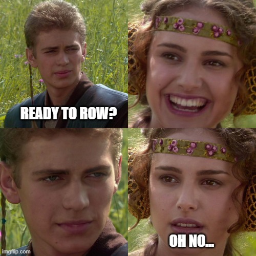 Ready to row? | READY TO ROW? OH NO... | image tagged in anakin padme 4 panel | made w/ Imgflip meme maker