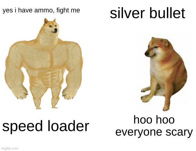 colts gadgets in a nutshell | silver bullet; yes i have ammo, fight me; speed loader; hoo hoo everyone scary | image tagged in memes,buff doge vs cheems | made w/ Imgflip meme maker