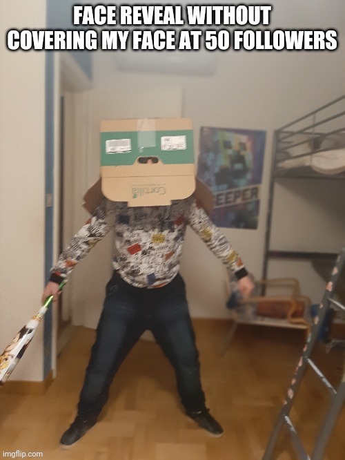 Idk why i just feel like it | FACE REVEAL WITHOUT COVERING MY FACE AT 50 FOLLOWERS | image tagged in boi is done with your shit | made w/ Imgflip meme maker