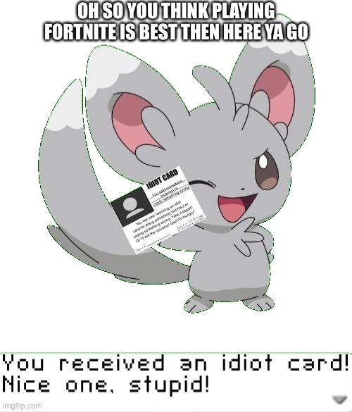 You received an idiot card! | OH SO YOU THINK PLAYING FORTNITE IS BEST THEN HERE YA GO | image tagged in you received an idiot card | made w/ Imgflip meme maker