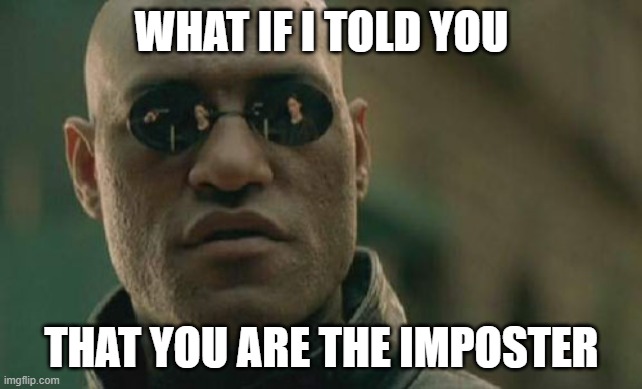 Matrix Morpheus | WHAT IF I TOLD YOU; THAT YOU ARE THE IMPOSTER | image tagged in memes,matrix morpheus,sus,imposter | made w/ Imgflip meme maker