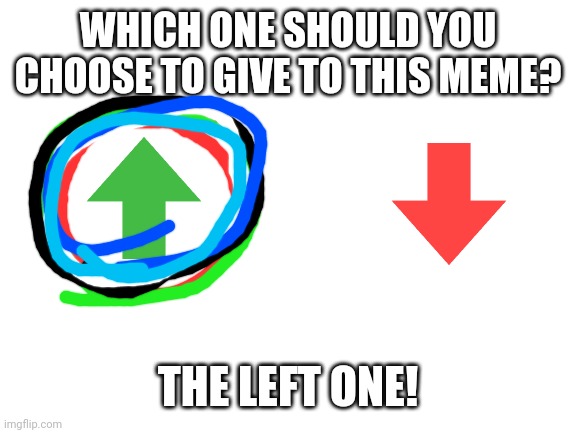 Look at what stream this is in | WHICH ONE SHOULD YOU CHOOSE TO GIVE TO THIS MEME? THE LEFT ONE! | image tagged in upvote x downvote y | made w/ Imgflip meme maker