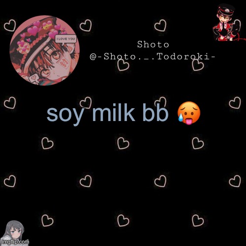 shoto 4 | soy milk bb 🥵 | image tagged in shoto 4 | made w/ Imgflip meme maker