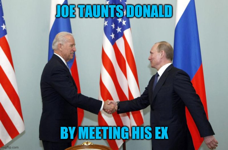 Biden Putin | JOE TAUNTS DONALD; BY MEETING HIS EX | image tagged in biden putin | made w/ Imgflip meme maker