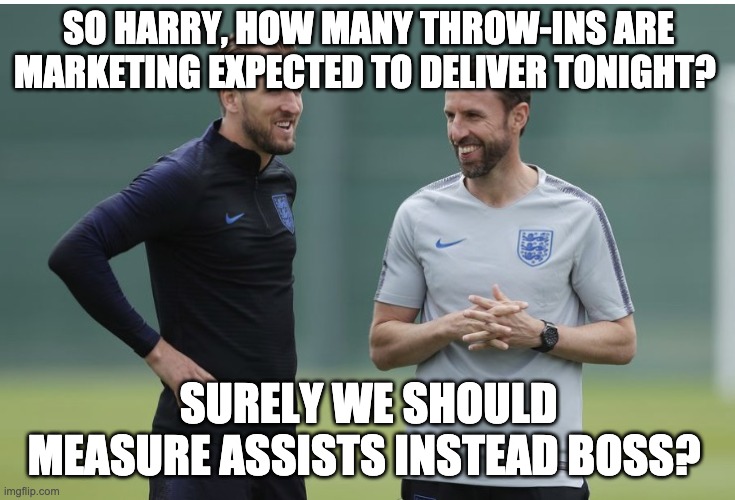 England football | SO HARRY, HOW MANY THROW-INS ARE MARKETING EXPECTED TO DELIVER TONIGHT? SURELY WE SHOULD MEASURE ASSISTS INSTEAD BOSS? | image tagged in england football | made w/ Imgflip meme maker