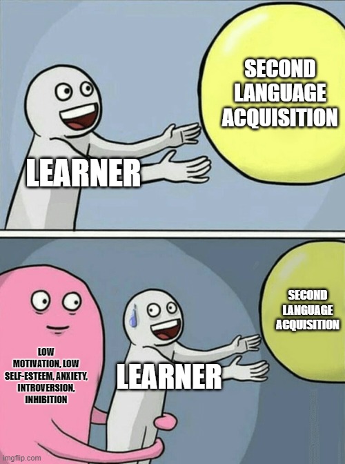 Second language acquisition | SECOND LANGUAGE ACQUISITION; LEARNER; SECOND LANGUAGE ACQUISITION; LOW MOTIVATION, LOW SELF-ESTEEM, ANXIETY,
 INTROVERSION, 
INHIBITION; LEARNER | image tagged in memes,running away balloon,language,second language | made w/ Imgflip meme maker