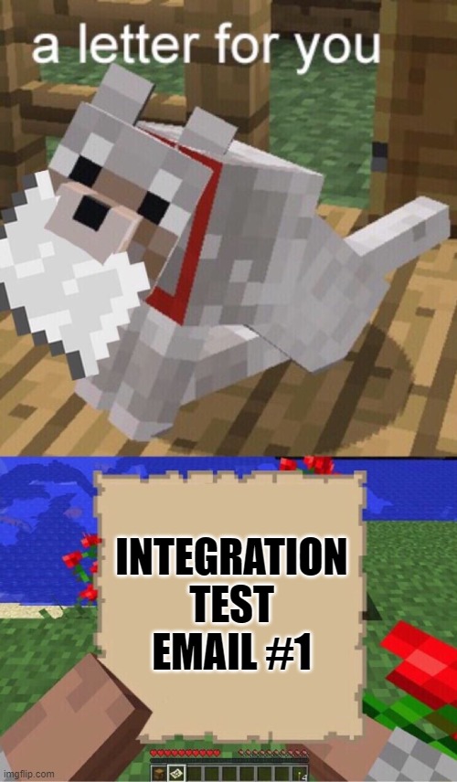 Integration Test Email | INTEGRATION TEST EMAIL #1 | image tagged in minecraft mail,email,hbo,funny | made w/ Imgflip meme maker