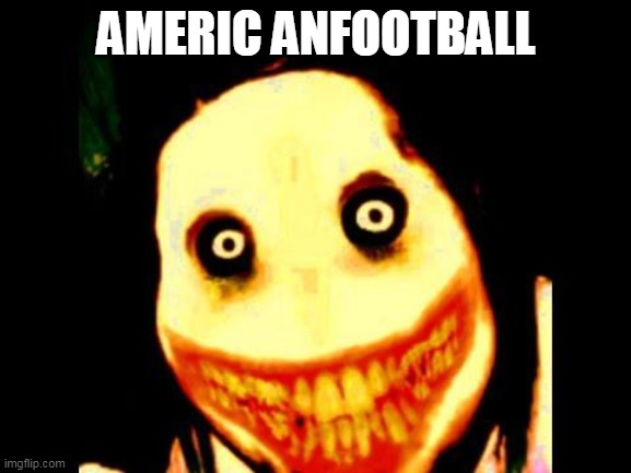 Jeff the killer |  AMERIC ANFOOTBALL | image tagged in jeff the killer,americ anfootball,american football | made w/ Imgflip meme maker