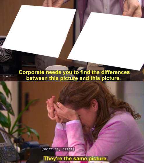 They're the same picture - SAD, CRYING Blank Meme Template