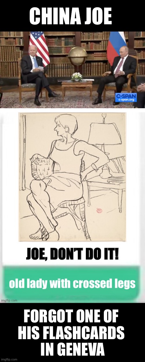 In Geneva: China Joe—like an old lady with crossed legs! | CHINA JOE; FORGOT ONE OF 
HIS FLASHCARDS 
IN GENEVA | image tagged in joe biden,biden,creepy joe biden,traitor,democrat party,government corruption | made w/ Imgflip meme maker