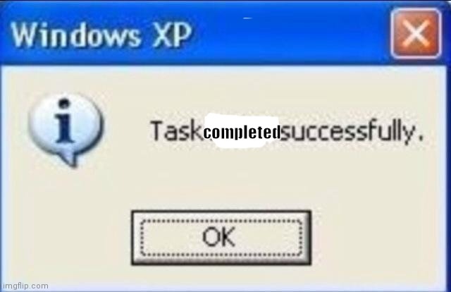 Task failed successfully | completed | image tagged in task failed successfully | made w/ Imgflip meme maker