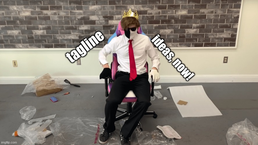 tagline; ideas, now! | made w/ Imgflip meme maker