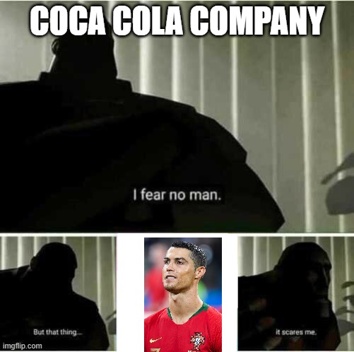 Lol | COCA COLA COMPANY | image tagged in i fear no man,coca cola,cristiano ronaldo | made w/ Imgflip meme maker