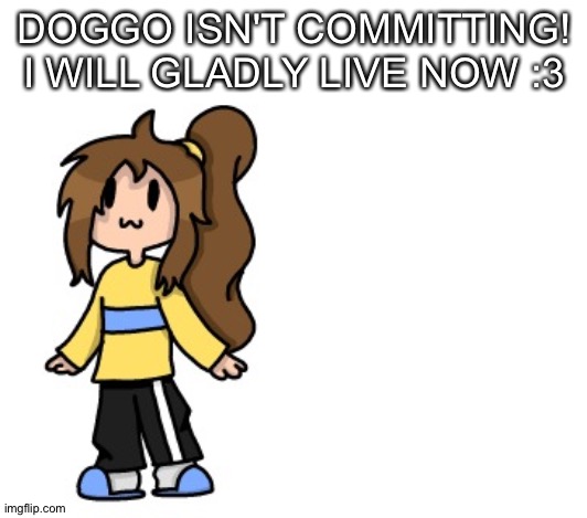 You have to be happy too >:3 | DOGGO ISN'T COMMITTING!
I WILL GLADLY LIVE NOW :3 | image tagged in coot lily | made w/ Imgflip meme maker