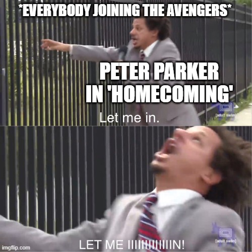 let me in |  *EVERYBODY JOINING THE AVENGERS*; PETER PARKER IN 'HOMECOMING' | image tagged in let me in | made w/ Imgflip meme maker