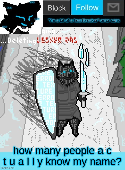 theONLYrandomdoggo's errortale temp | how many people a c t u a l l y know my name? | image tagged in theonlyrandomdoggo's errortale temp | made w/ Imgflip meme maker