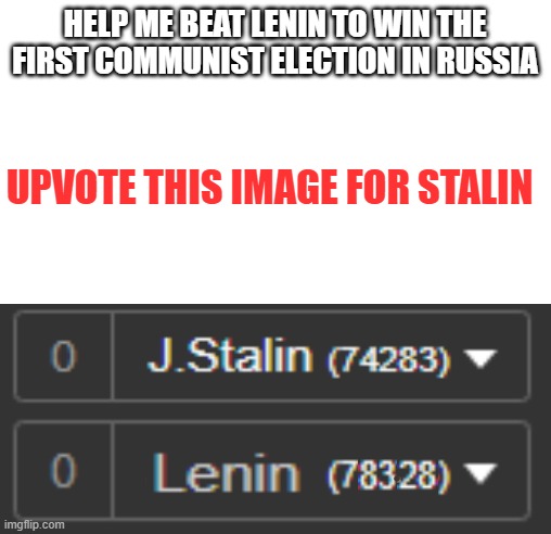 Upvote for the motherland!!! |  HELP ME BEAT LENIN TO WIN THE FIRST COMMUNIST ELECTION IN RUSSIA; UPVOTE THIS IMAGE FOR STALIN | image tagged in blank white template,soviet union,lenin,vs,stalin | made w/ Imgflip meme maker