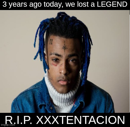 i'ma listen to ? and 17 on repeat today | 3 years ago today, we lost a LEGEND; R.I.P. XXXTENTACION | image tagged in blank white template,xxxtentacion | made w/ Imgflip meme maker