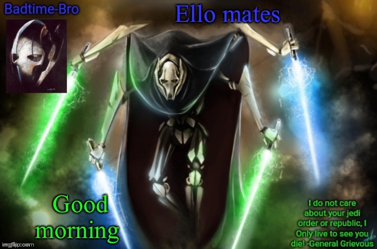 E | Ello mates; Good morning | image tagged in grievous announcement temp fixed | made w/ Imgflip meme maker