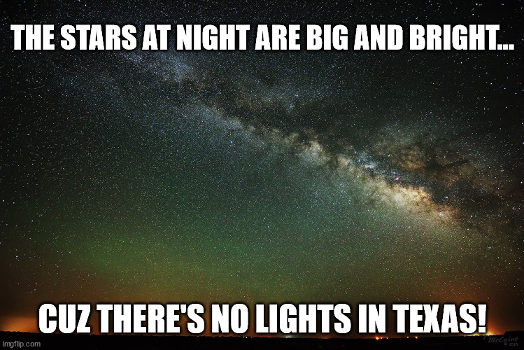 Lights in Texas | THE STARS AT NIGHT ARE BIG AND BRIGHT... CUZ THERE'S NO LIGHTS IN TEXAS! | image tagged in stars | made w/ Imgflip meme maker