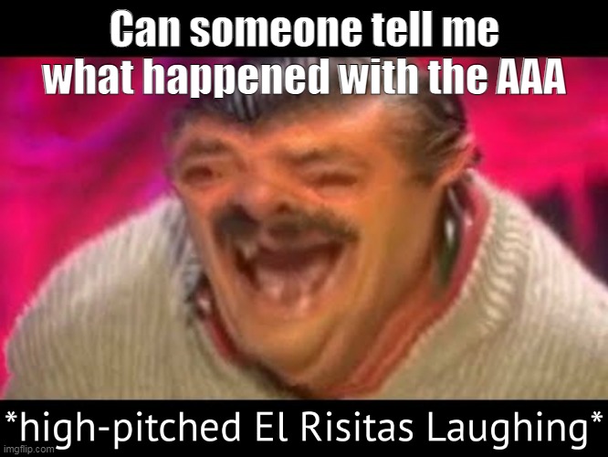 I heared they wanted to cancel msmg lmaoo | Can someone tell me what happened with the AAA | image tagged in high-pitched el risitas laughing | made w/ Imgflip meme maker