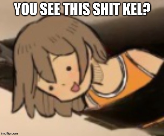 The ultimate toast face | image tagged in you see this shit kel | made w/ Imgflip meme maker