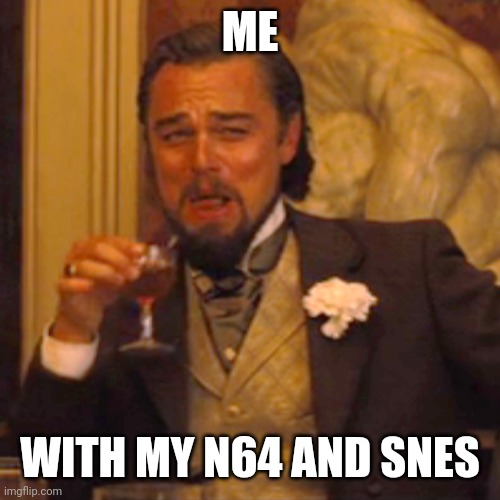 ME WITH MY N64 AND SNES | image tagged in memes,laughing leo | made w/ Imgflip meme maker