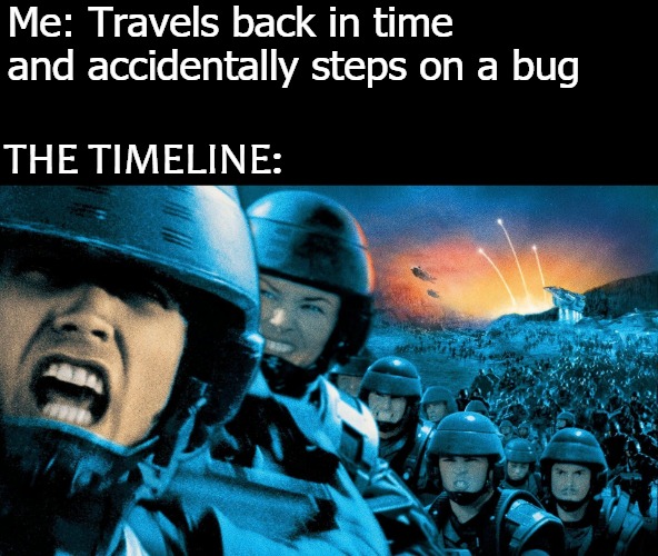 Me: Travels back in time and accidentally steps on a bug; THE TIMELINE: | image tagged in timeline | made w/ Imgflip meme maker