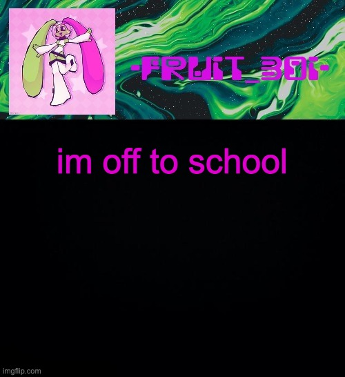 fruit boi | im off to school | image tagged in fruit boi | made w/ Imgflip meme maker