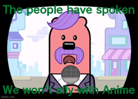 Sorry if you're dissapointed | The people have spoken; We won't ally with Anime | image tagged in wuzzleburge news reporter,vote | made w/ Imgflip meme maker