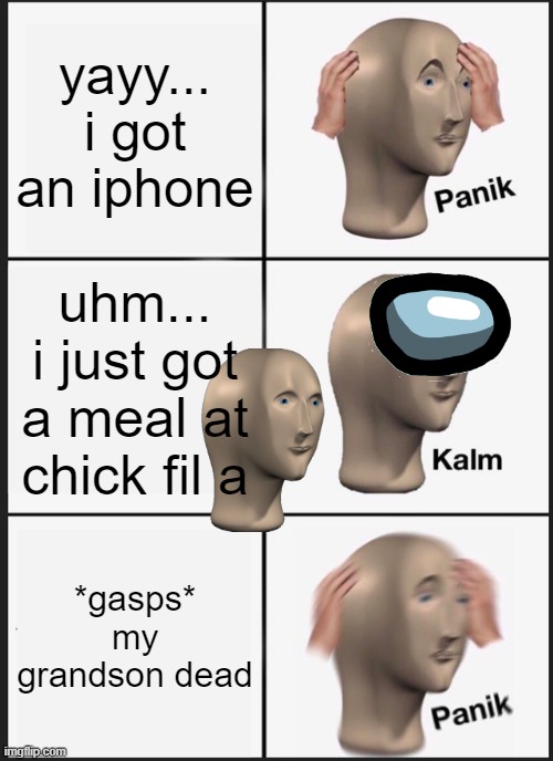 wut ,oh no! | yayy... i got an iphone; uhm... i just got a meal at chick fil a; *gasps* my grandson dead | image tagged in memes,panik kalm panik | made w/ Imgflip meme maker