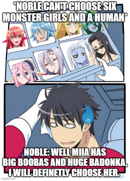 LostPause choosing a waifu | *NOBLE CAN'T CHOOSE SIX MONSTER GIRLS AND A HUMAN*; NOBLE: WELL MIIA HAS BIG BOOBAS AND HUGE BADONKA, I WILL DEFINETLY CHOOSE HER. | image tagged in memes,anime | made w/ Imgflip meme maker