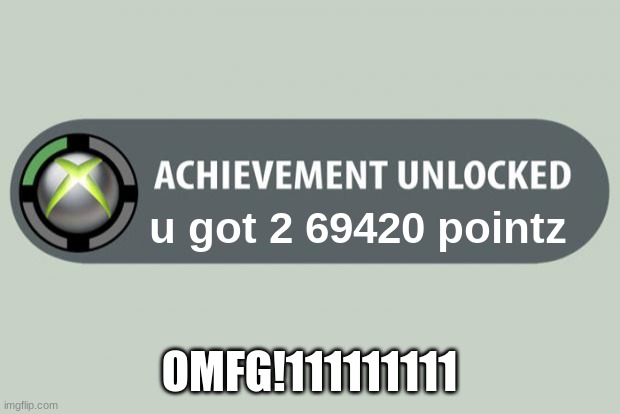 OMFG!!1111 69420 POINTS | u got 2 69420 pointz; OMFG!111111111 | image tagged in achievement unlocked | made w/ Imgflip meme maker