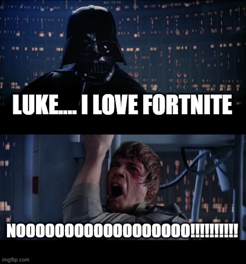 Star Wars No | LUKE.... I LOVE FORTNITE; NOOOOOOOOOOOOOOOOOO!!!!!!!!!! | image tagged in memes,star wars no | made w/ Imgflip meme maker