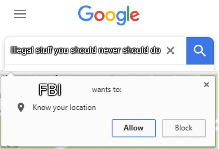 Random stuff | Illegal stuff you should never should do; FBI | image tagged in wants to know your location | made w/ Imgflip meme maker