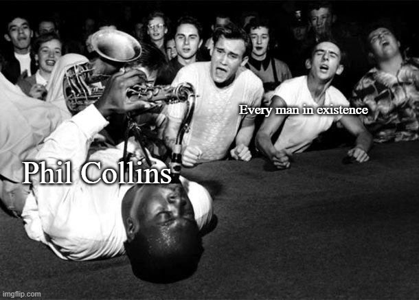 mad sax player | Every man in existence; Phil Collins | image tagged in mad sax player,phil collins,memes | made w/ Imgflip meme maker