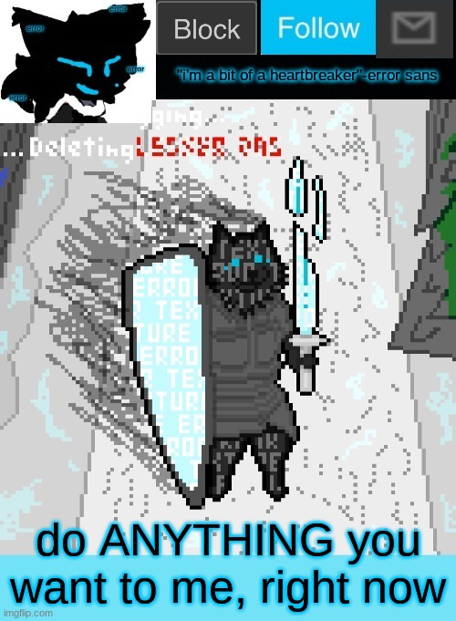 theONLYrandomdoggo's errortale temp | do ANYTHING you want to me, right now | image tagged in theonlyrandomdoggo's errortale temp | made w/ Imgflip meme maker