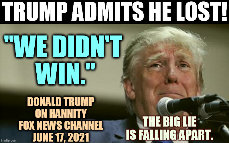 Even the biggest liar slips up. | TRUMP ADMITS HE LOST! "WE DIDN'T 
WIN."; DONALD TRUMP
ON HANNITY
FOX NEWS CHANNEL
JUNE 17, 2021; THE BIG LIE IS FALLING APART. | image tagged in trump tears at the microphone,trump,liar,loser,confession | made w/ Imgflip meme maker