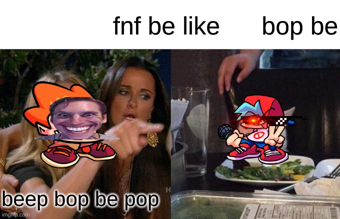fnf be like | fnf be like      bop be; beep bop be pop | image tagged in memes,woman yelling at cat | made w/ Imgflip meme maker