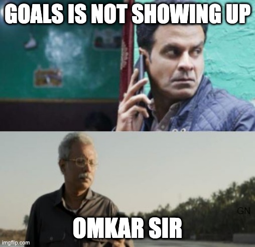 Srikant seeks Chellam advice | GOALS IS NOT SHOWING UP; OMKAR SIR | image tagged in srikant seeks chellam advice | made w/ Imgflip meme maker