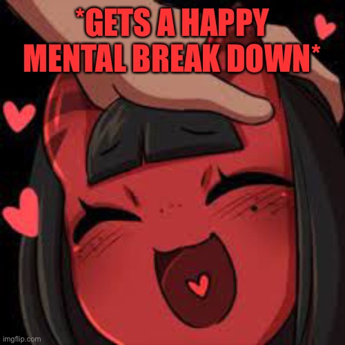 :3 | *GETS A HAPPY MENTAL BREAK DOWN* | image tagged in meru wholesome | made w/ Imgflip meme maker