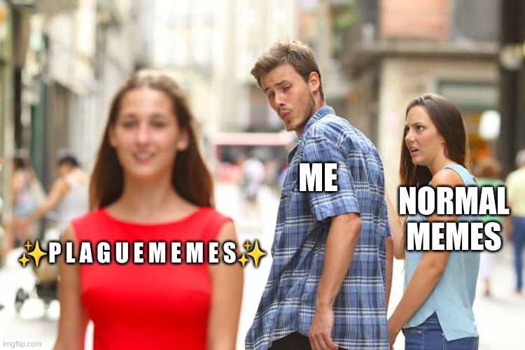 I think this temp is dead, But so is my sense of humor | ME; NORMAL MEMES; ✨P L A G U E M E M E S✨ | image tagged in memes,distracted boyfriend | made w/ Imgflip meme maker