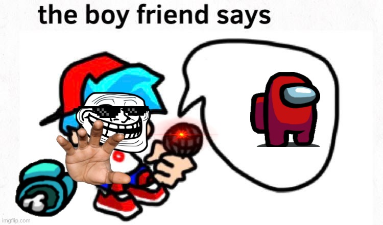 the boyfriend says | image tagged in the boyfriend says | made w/ Imgflip meme maker