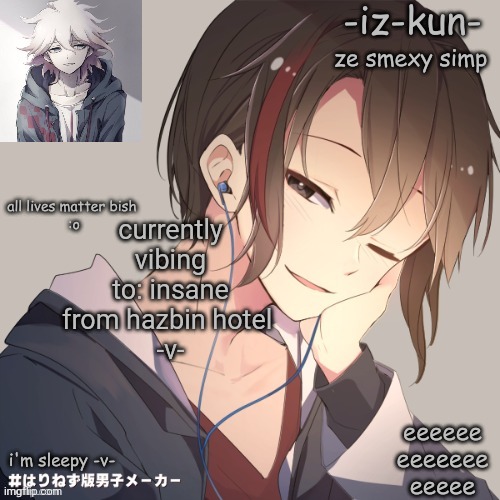 iz-kun's announcement template 2 | currently vibing to: insane from hazbin hotel 
-v- | image tagged in iz-kun's announcement template 2 | made w/ Imgflip meme maker