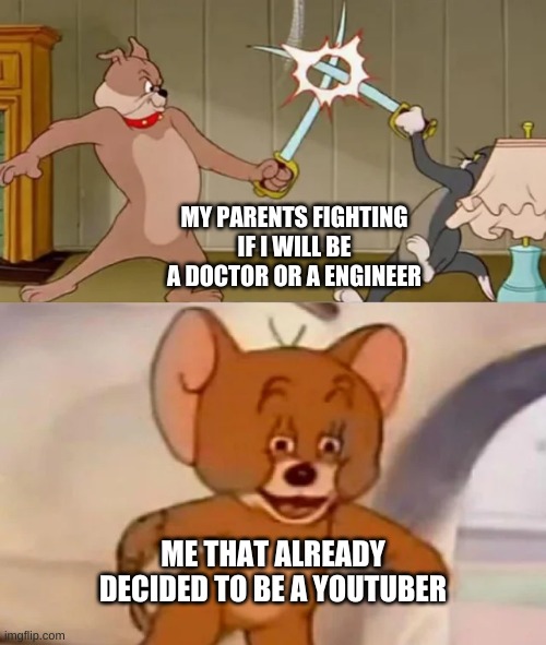 Tom and Spike fighting | MY PARENTS FIGHTING IF I WILL BE A DOCTOR OR A ENGINEER; ME THAT ALREADY DECIDED TO BE A YOUTUBER | image tagged in tom and spike fighting,funny,meme,meme no 2 | made w/ Imgflip meme maker