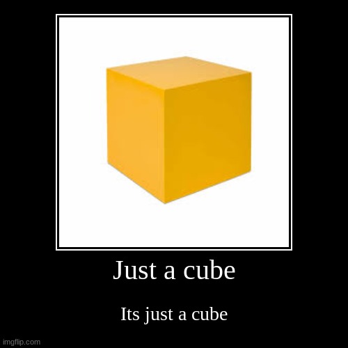Cube boi | image tagged in funny,demotivationals | made w/ Imgflip demotivational maker