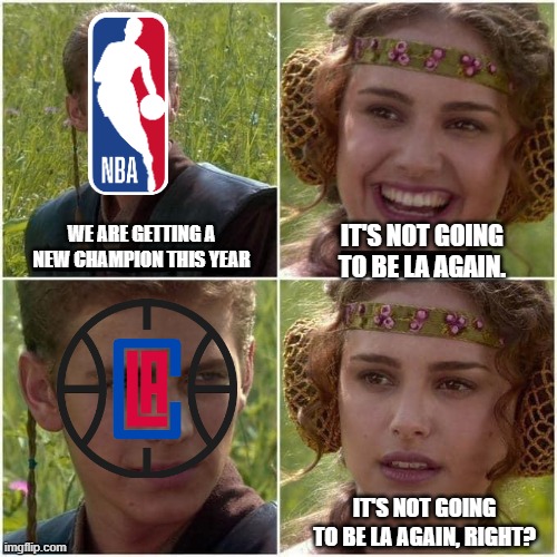 anakin padme for the better | IT'S NOT GOING TO BE LA AGAIN. WE ARE GETTING A NEW CHAMPION THIS YEAR; IT'S NOT GOING TO BE LA AGAIN, RIGHT? | image tagged in anakin padme for the better | made w/ Imgflip meme maker