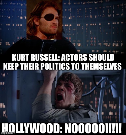 Glad Kurt didn’t toss his career into the trash like so many | KURT RUSSELL: ACTORS SHOULD KEEP THEIR POLITICS TO THEMSELVES; HOLLYWOOD: NOOOOO!!!!! | image tagged in memes,star wars no | made w/ Imgflip meme maker